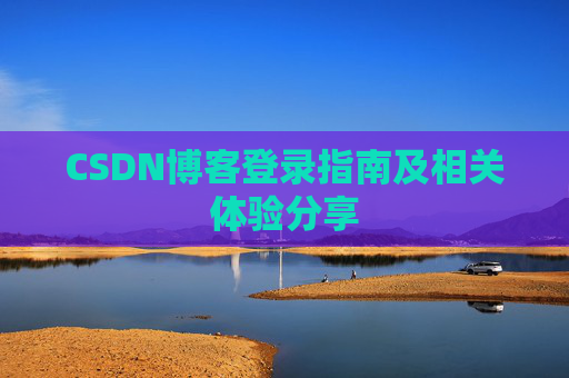 CSDN博客登录指南及相关体验分享